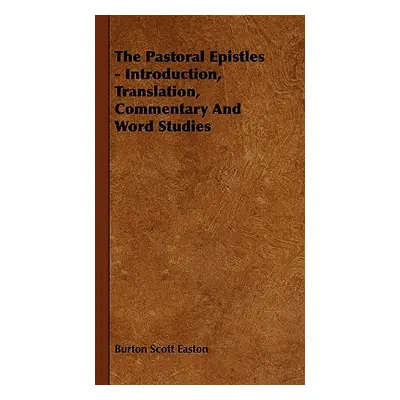 "The Pastoral Epistles - Introduction, Translation, Commentary and Word Studies" - "" ("Easton B