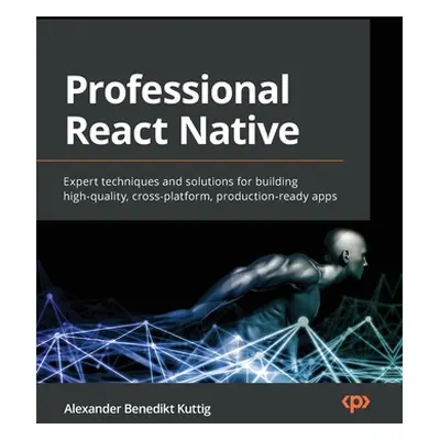 "Professional React Native: Expert techniques and solutions for building high-quality, cross-pla