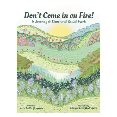 "Don't Come in on Fire!: A Journey of Structural Social Work" - "" ("Greason Michelle")