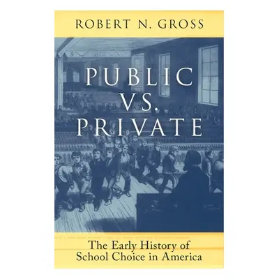 "Public vs. Private: The Early History of School Choice in America" - "" ("Gross Robert N.")