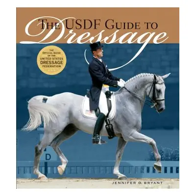 "The Usdf Guide to Dressage: The Official Guide of the United States Dressage Foundation" - "" (