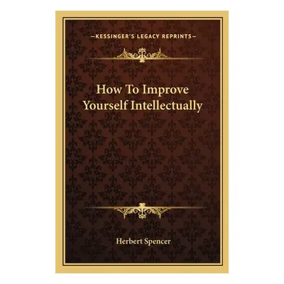 "How To Improve Yourself Intellectually" - "" ("Spencer Herbert")