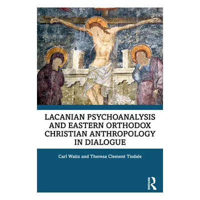 "Lacanian Psychoanalysis and Eastern Orthodox Christian Anthropology in Dialogue" - "" ("Waitz C