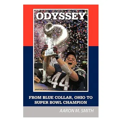 "Odyssey: From Blue Collar, Ohio to Super Bowl Champion" - "" ("Smith Aaron M.")