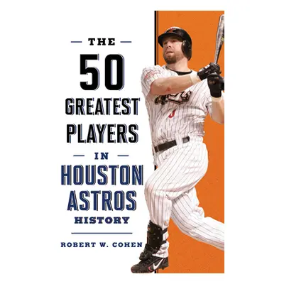 "The 50 Greatest Players in Houston Astros History" - "" ("Cohen Robert W.")