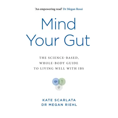 Mind Your Gut - The Science-based, Whole-body Guide to Living Well with IBS (Scarlata Kate)