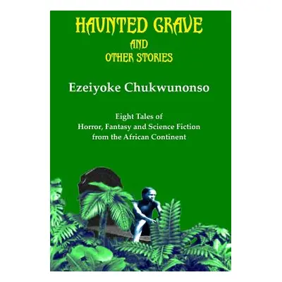 "Haunted Grave and Other Stories: Eight Tales of Horror, Fantasy and Science Fiction from the Af