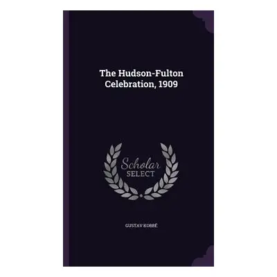 "The Hudson-Fulton Celebration, 1909" - "" ("Kobb Gustav")