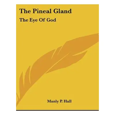 "The Pineal Gland: The Eye Of God" - "" ("Hall Manly P.")