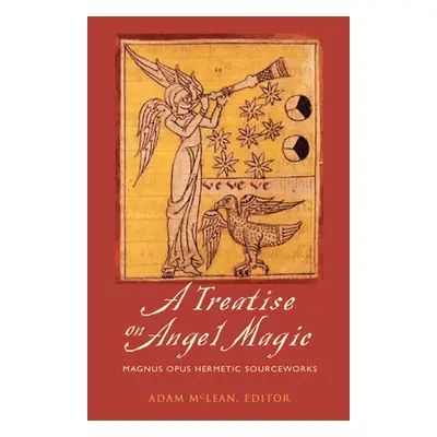 "Treatise on Angel Magic: Magnum Opus Hermetic Sourceworks" - "" ("McLean Adam")