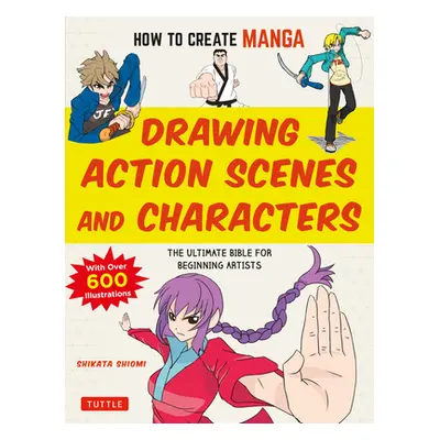 "How to Create Manga: Drawing Action Scenes and Characters: The Ultimate Bible for Beginning Art