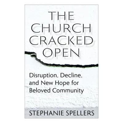 "The Church Cracked Open: Disruption, Decline, and New Hope for Beloved Community" - "" ("Spelle