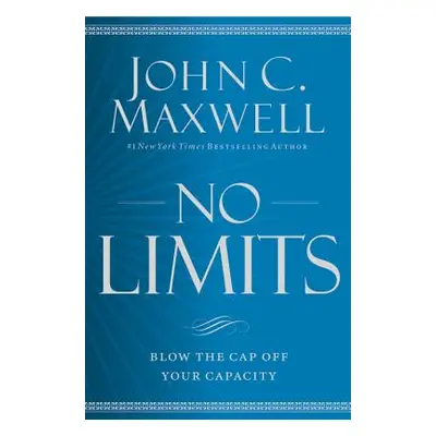 "No Limits: Blow the Cap Off Your Capacity" - "" ("Maxwell John C.")