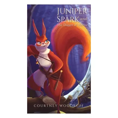 "Juniper Spark and the Dagger of Mirren" - "" ("Woodruff Courtney")