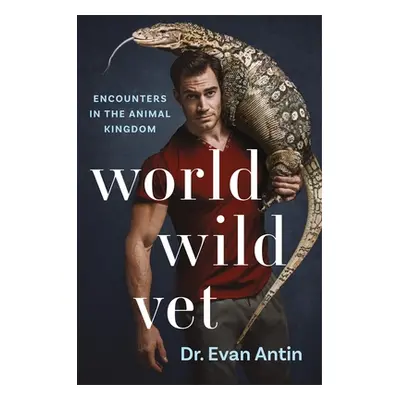 "World Wild Vet: Encounters in the Animal Kingdom" - "" ("Antin Evan")