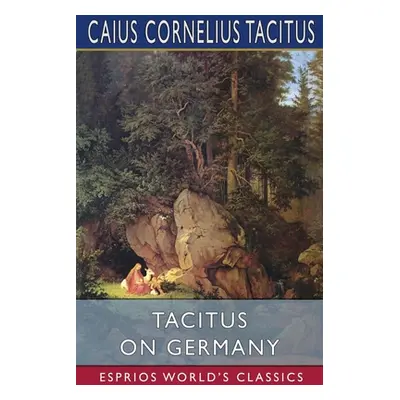 "Tacitus on Germany (Esprios Classics)" - "" ("Tacitus Caius Cornelius")