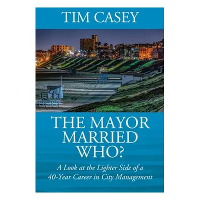 "The Mayor Married Who? A Look at the Lighter Side of a 40-Year Career in City Management" - "" 