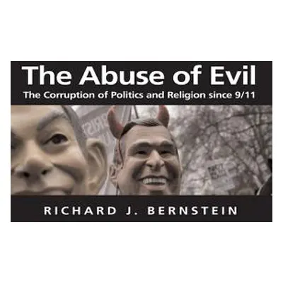 "The Abuse of Evil: The Corruption of Politics and Religion Since 9/11" - "" ("Bernstein Richard