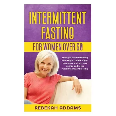 "Intermittent fasting for Women over 50: How you can effortlessly lose weight, balance your horm