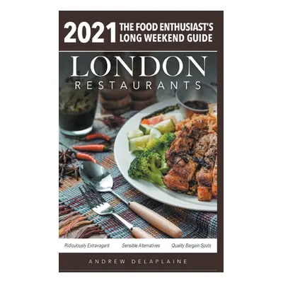 "2021 London Restaurants - The Food Enthusiast's Long Weekend Guide" - "" ("Delaplaine Andrew")