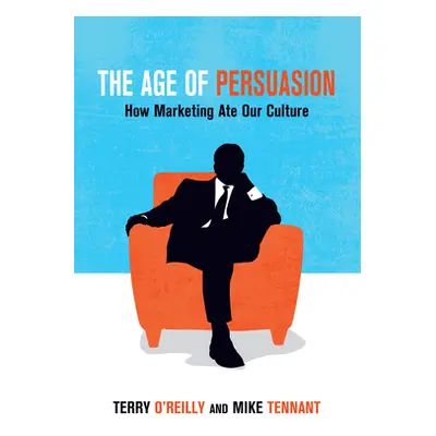 "The Age of Persuasion: How Marketing Ate Our Culture" - "" ("O'Reilly Terry")