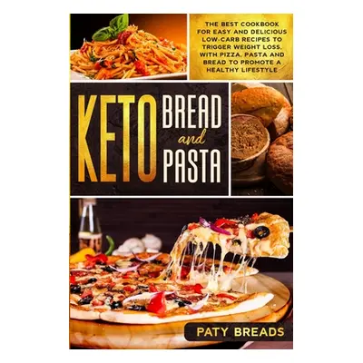 "Keto Bread and Keto Pasta: The Best Cookbook for Easy and Delicious Low-Carb Recipes to Trigger