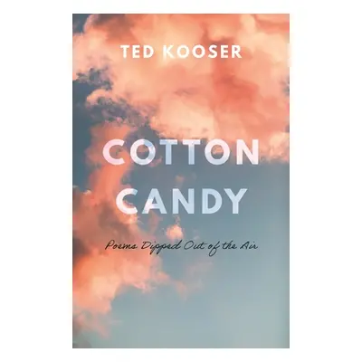 "Cotton Candy: Poems Dipped Out of the Air" - "" ("Kooser Ted")