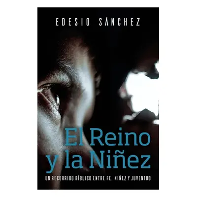 "El Reino y la Niez: Un Recorrido Bblico entre Fe, Niez y Juventud" - "" ("Snchez Cetina Edesio"