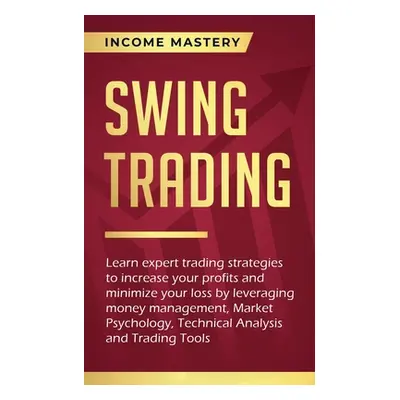 "Swing Trading: Learn expert trading strategies to increase your profits and minimize your loss 