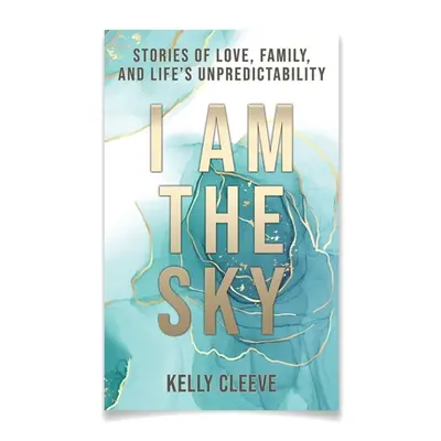 "I Am the Sky: Stories of Love, Family, and Life's Unpredictability" - "" ("Cleeve Kelly")