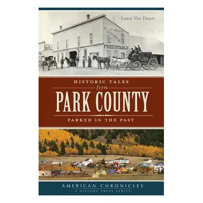 "Historic Tales from Park County:: Parked in the Past" - "" ("Van Dusen Laura")