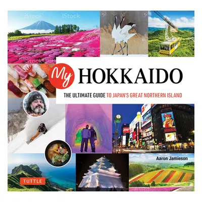 "My Hokkaido: The Ultimate Guide to Japan's Great Northern Islands" - "" ("Jamieson Aaron")