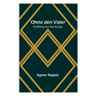 "Ohne den Vater: Erzhlung aus dem Kriege" - "" ("Sapper Agnes")