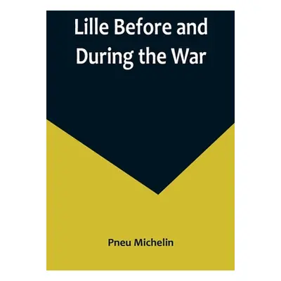 "Lille Before and During the War" - "" ("Michelin Pneu")