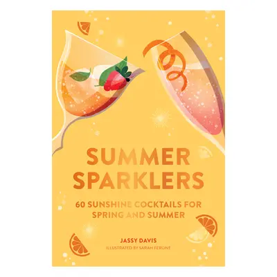 "Summer Sparklers" - "60 Sunshine Cocktails for Spring and Summer" ("Davis Jassy")