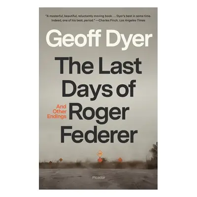 "The Last Days of Roger Federer: And Other Endings" - "" ("Dyer Geoff")