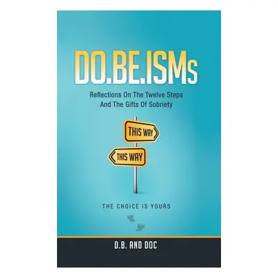 "Do.Be.Isms: Reflections on the Twelve Steps and the Gifts of Sobriety" - "" ("D. B. and Doc")