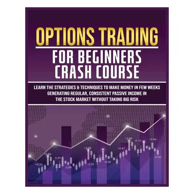 "Options Trading for Beginners Crash Course: Learn The Strategies & Techniques to Make Money in 