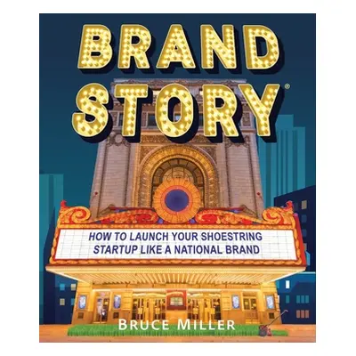 "Brand Story: How to Launch Your Shoestring Startup Like a National Brand" - "" ("Miller Bruce")