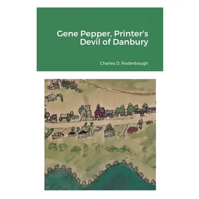 "Gene Pepper, Printer's Devil of Danbury" - "" ("Rodenbough Charles")