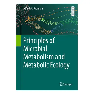 "Principles of Microbial Metabolism and Metabolic Ecology" - "" ("Spormann Alfred M.")