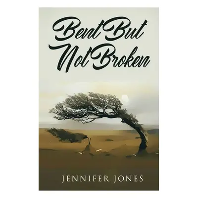 "Bent But Not Broken" - "" ("Jones Jennifer")