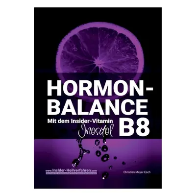 "Hormon-Balance mit dem Insider-Vitamin B8 Inositol" - "" ("Meyer-Esch Christian")