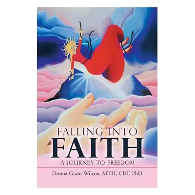 "Falling into Faith: A Journey to Freedom" - "" ("Wilcox Mth Cbt")