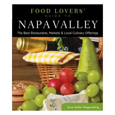 "Food Lovers' Guide to(R) Napa Valley: The Best Restaurants, Markets & Local Culinary Offerings"