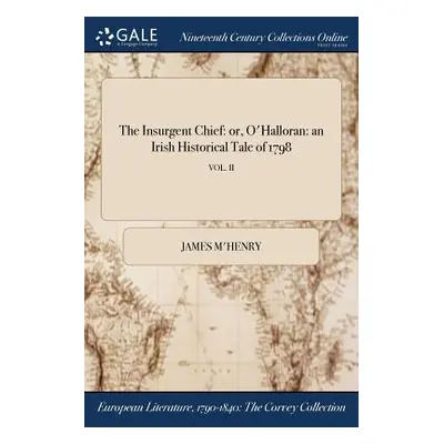 "The Insurgent Chief: or, O'Halloran: an Irish Historical Tale of 1798; VOL. II" - "" ("M'Henry 