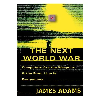 "The Next World War: Computers Are the Weapons and the Front Line is Everywhere" - "" ("Adams Ja