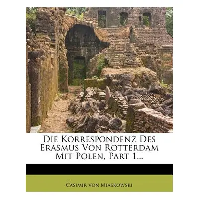 "Die Korrespondenz Des Erasmus Von Rotterdam Mit Polen, Part 1..." - "" ("Miaskowski Casimir Von