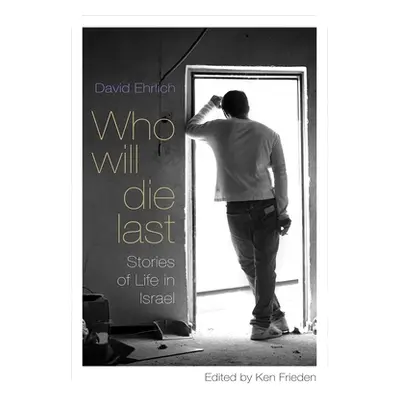 "Who Will Die Last: Stories of Life in Israel" - "" ("Ehrlich David")