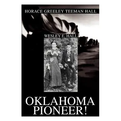 "Oklahoma Pioneer!: Horace Greeley Teeman Hall" - "" ("Hall Wesley E.")